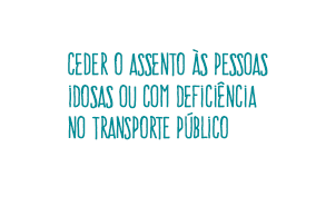 ceder o assento às pessoas idosas ou com deficiência no transporte público