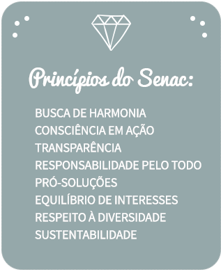 Princípios do Senac: Busca de Harmonia, Consciência em ação, transparência, responsabilidade pelo todo, pró-soluçoes, equilíbrio de interesses, respeito à diversidade, sutentabilidade.